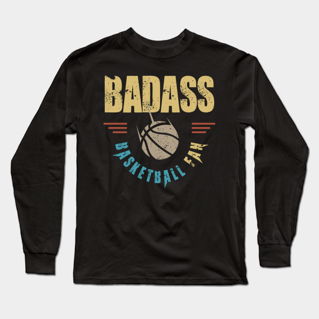 Badass Basketball Fan Basketball Fans Long Sleeve TShirt TeePublic